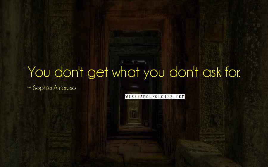 Sophia Amoruso Quotes: You don't get what you don't ask for.