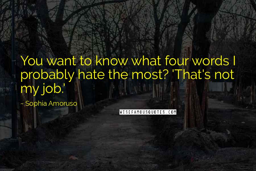Sophia Amoruso Quotes: You want to know what four words I probably hate the most? 'That's not my job.'