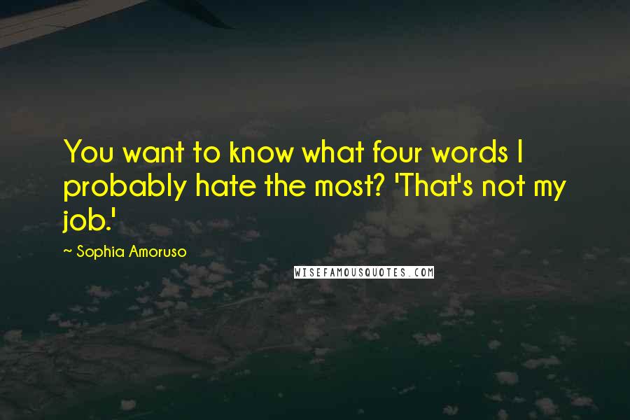 Sophia Amoruso Quotes: You want to know what four words I probably hate the most? 'That's not my job.'