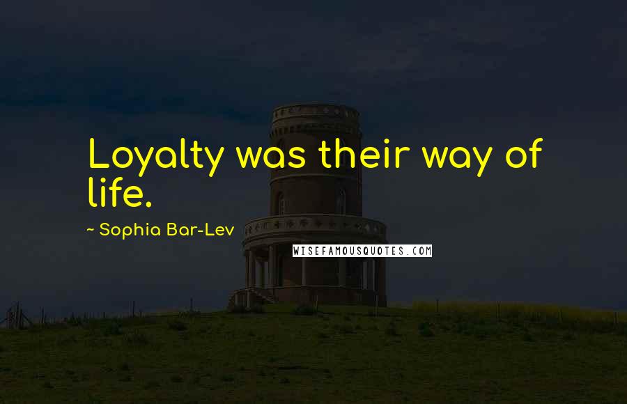Sophia Bar-Lev Quotes: Loyalty was their way of life.