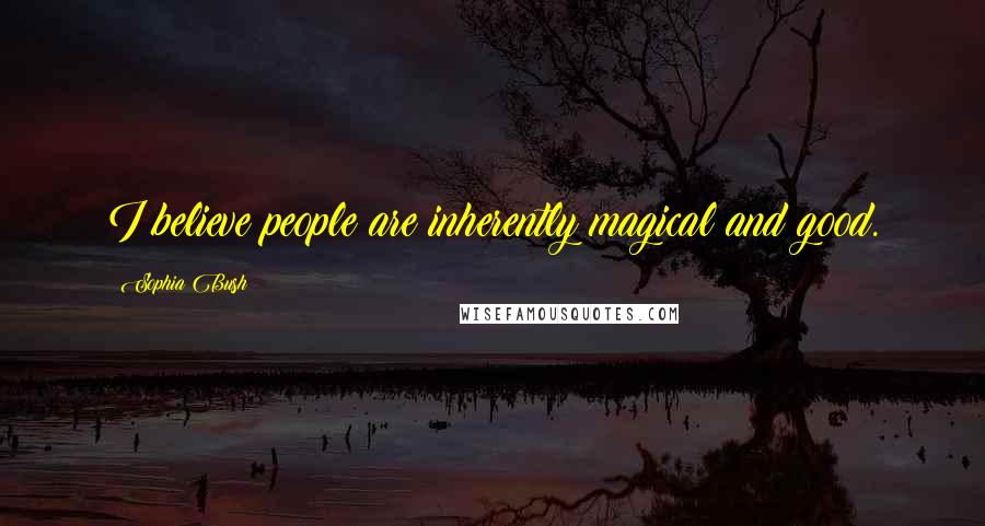 Sophia Bush Quotes: I believe people are inherently magical and good.
