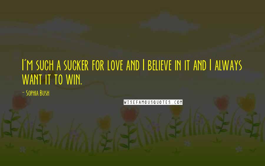 Sophia Bush Quotes: I'm such a sucker for love and I believe in it and I always want it to win.