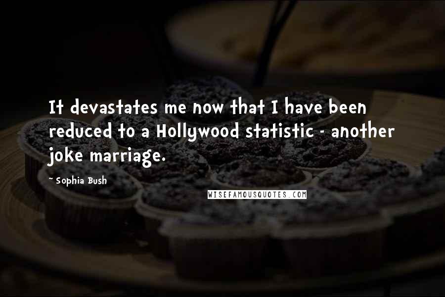 Sophia Bush Quotes: It devastates me now that I have been reduced to a Hollywood statistic - another joke marriage.