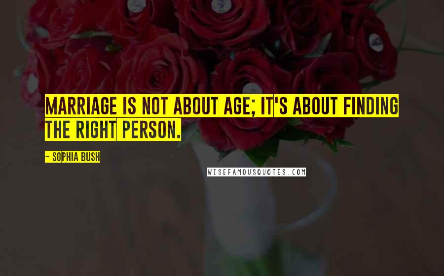 Sophia Bush Quotes: Marriage is not about age; it's about finding the right person.