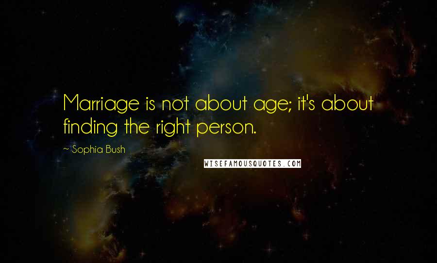 Sophia Bush Quotes: Marriage is not about age; it's about finding the right person.