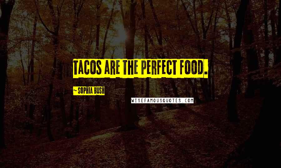 Sophia Bush Quotes: Tacos are the perfect food.