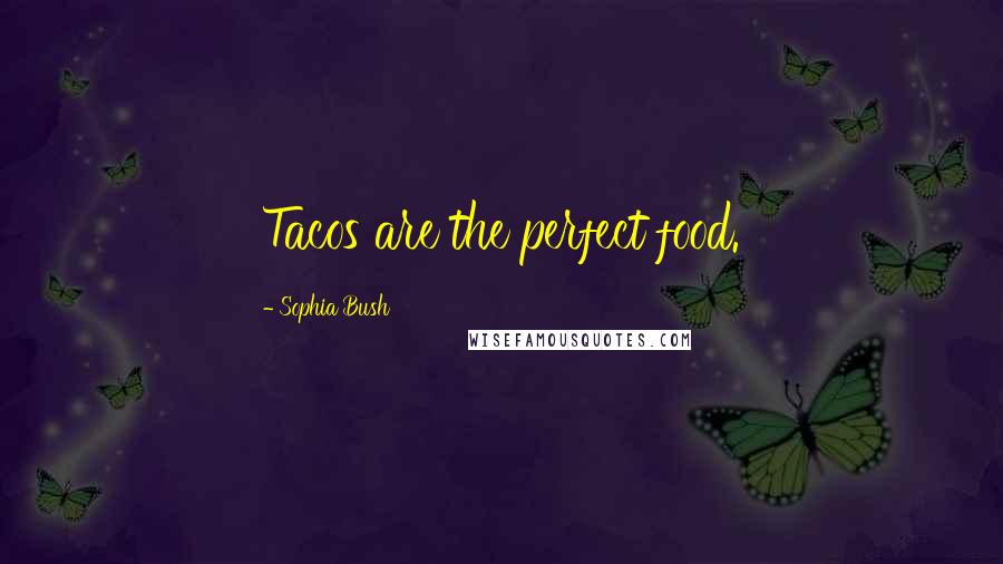 Sophia Bush Quotes: Tacos are the perfect food.