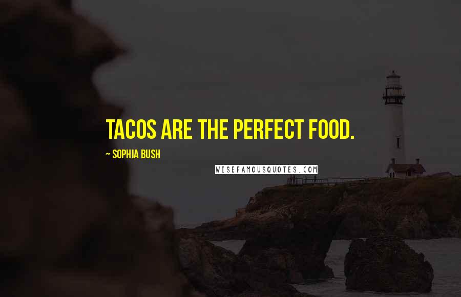 Sophia Bush Quotes: Tacos are the perfect food.