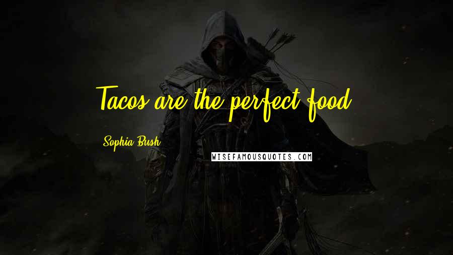 Sophia Bush Quotes: Tacos are the perfect food.