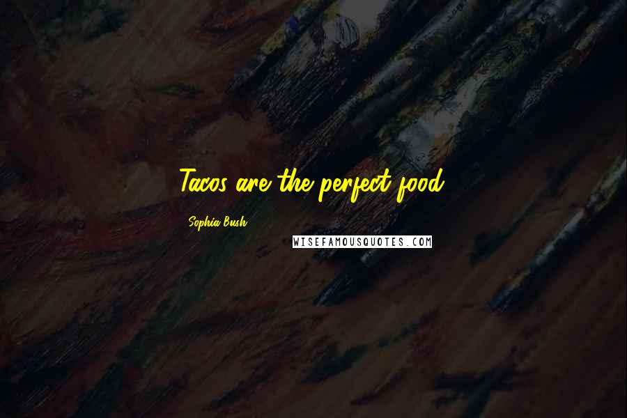 Sophia Bush Quotes: Tacos are the perfect food.