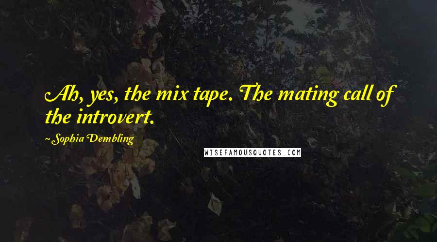 Sophia Dembling Quotes: Ah, yes, the mix tape. The mating call of the introvert.