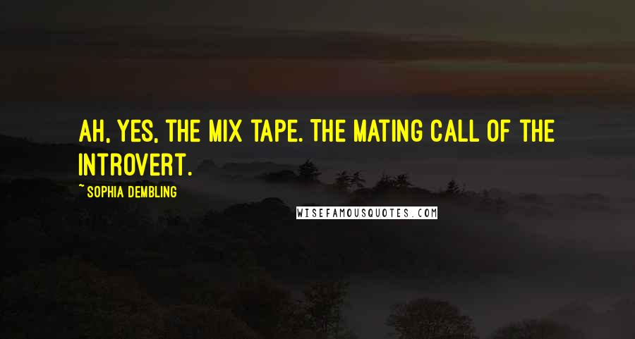 Sophia Dembling Quotes: Ah, yes, the mix tape. The mating call of the introvert.