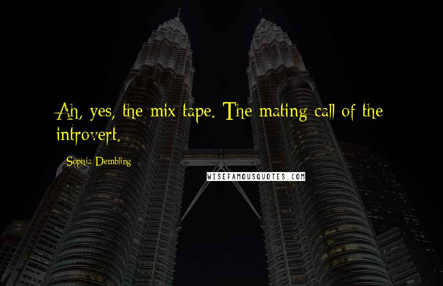 Sophia Dembling Quotes: Ah, yes, the mix tape. The mating call of the introvert.