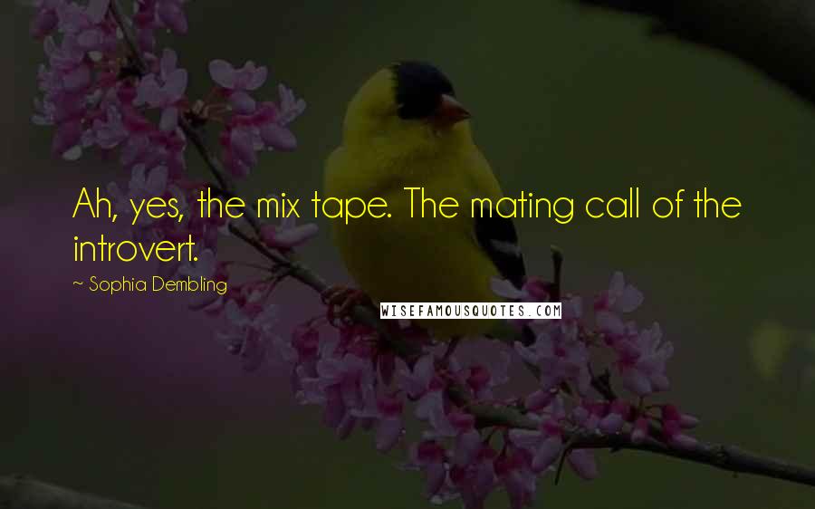 Sophia Dembling Quotes: Ah, yes, the mix tape. The mating call of the introvert.