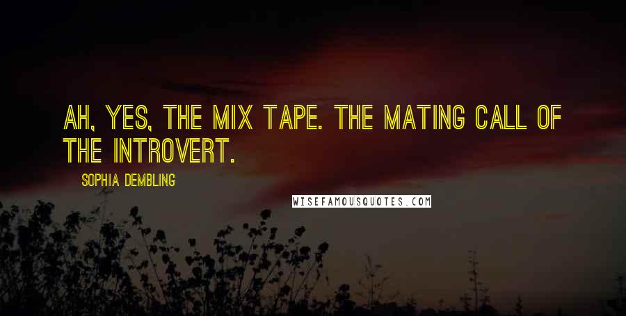 Sophia Dembling Quotes: Ah, yes, the mix tape. The mating call of the introvert.