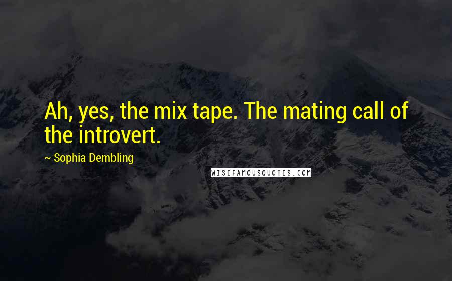 Sophia Dembling Quotes: Ah, yes, the mix tape. The mating call of the introvert.