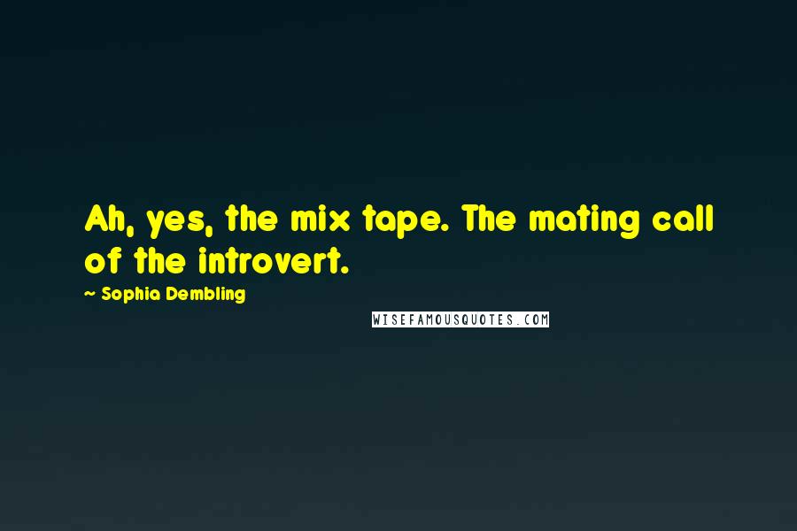 Sophia Dembling Quotes: Ah, yes, the mix tape. The mating call of the introvert.