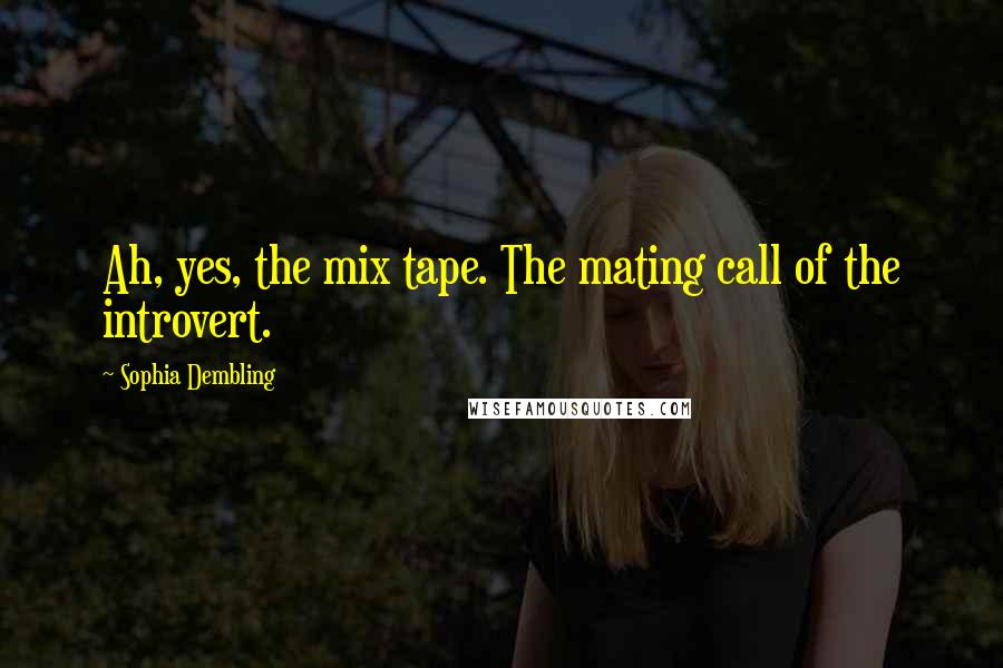 Sophia Dembling Quotes: Ah, yes, the mix tape. The mating call of the introvert.