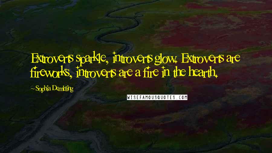 Sophia Dembling Quotes: Extroverts sparkle, introverts glow. Extroverts are fireworks, introverts are a fire in the hearth.