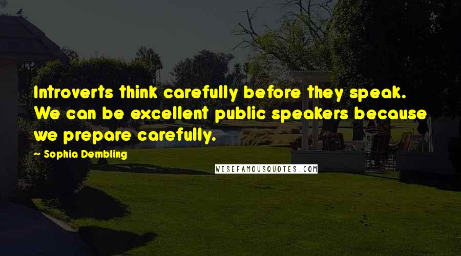 Sophia Dembling Quotes: Introverts think carefully before they speak. We can be excellent public speakers because we prepare carefully.