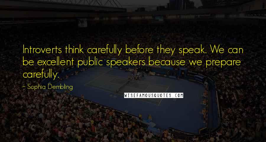 Sophia Dembling Quotes: Introverts think carefully before they speak. We can be excellent public speakers because we prepare carefully.