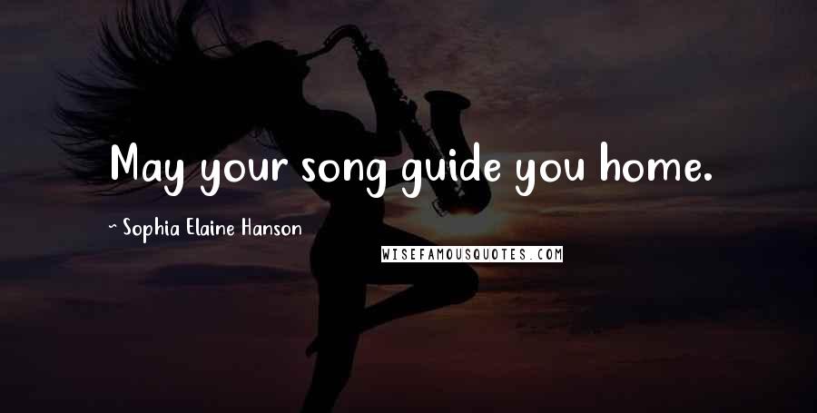 Sophia Elaine Hanson Quotes: May your song guide you home.