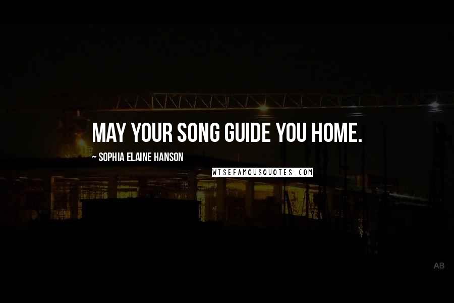 Sophia Elaine Hanson Quotes: May your song guide you home.