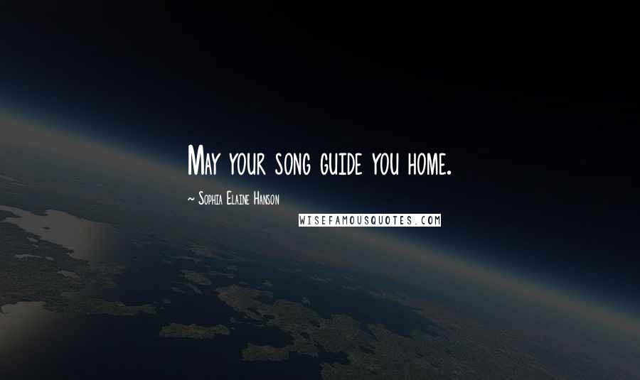 Sophia Elaine Hanson Quotes: May your song guide you home.