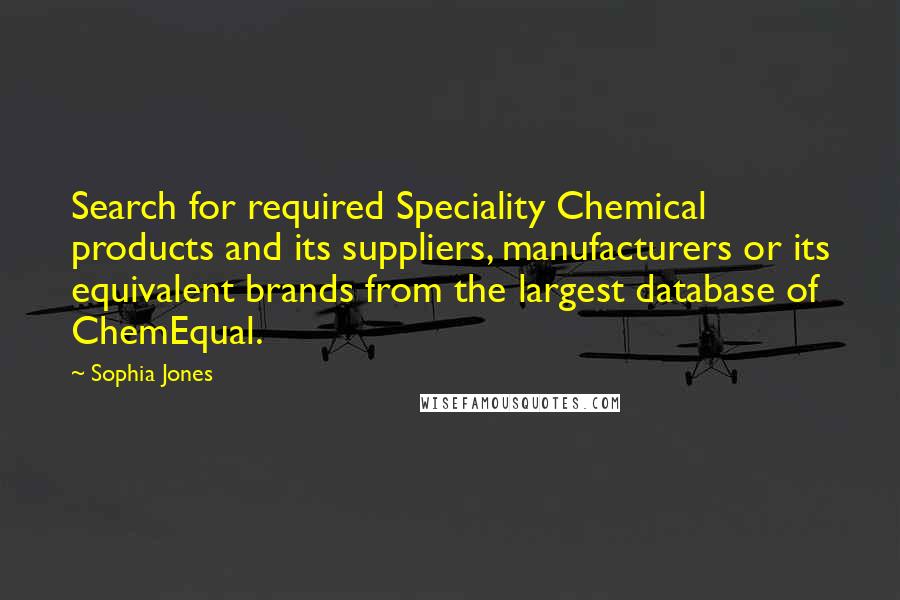 Sophia Jones Quotes: Search for required Speciality Chemical products and its suppliers, manufacturers or its equivalent brands from the largest database of ChemEqual.