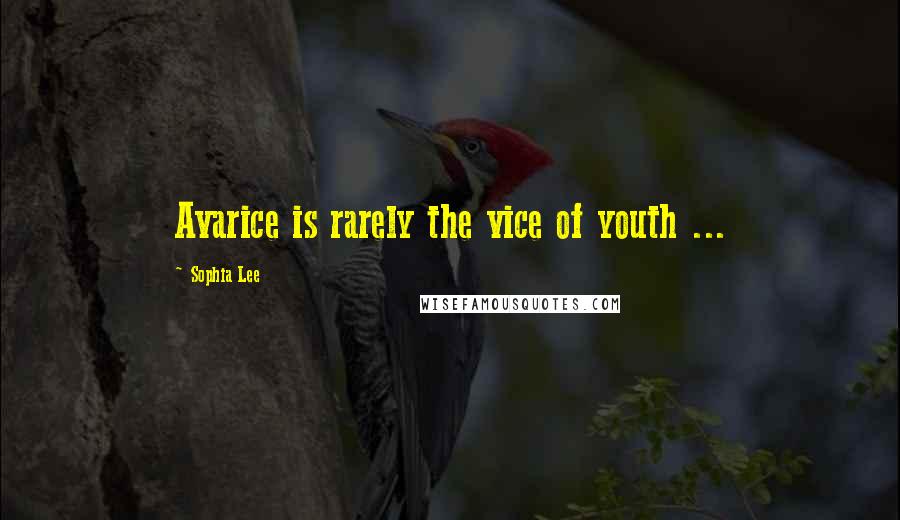 Sophia Lee Quotes: Avarice is rarely the vice of youth ...