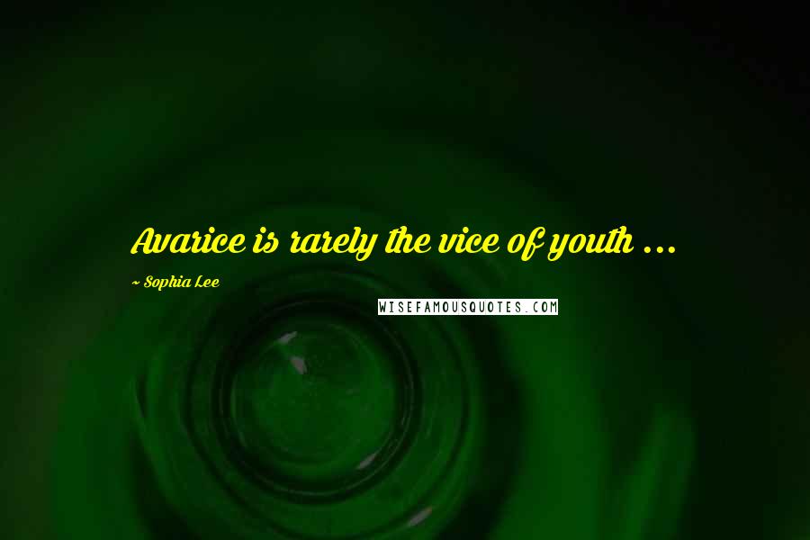 Sophia Lee Quotes: Avarice is rarely the vice of youth ...