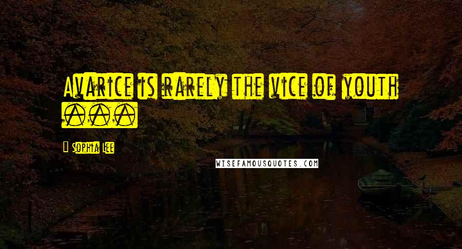 Sophia Lee Quotes: Avarice is rarely the vice of youth ...