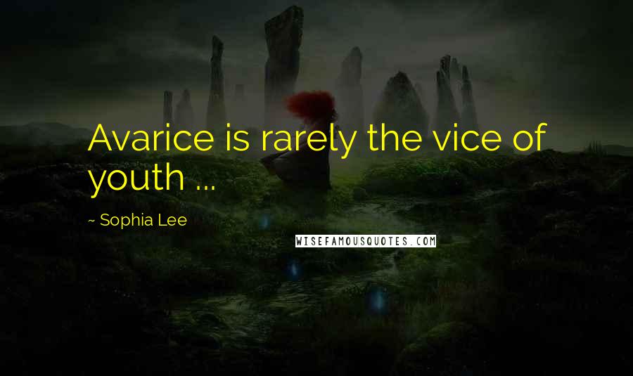 Sophia Lee Quotes: Avarice is rarely the vice of youth ...