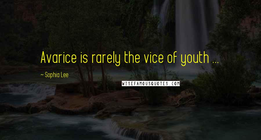 Sophia Lee Quotes: Avarice is rarely the vice of youth ...