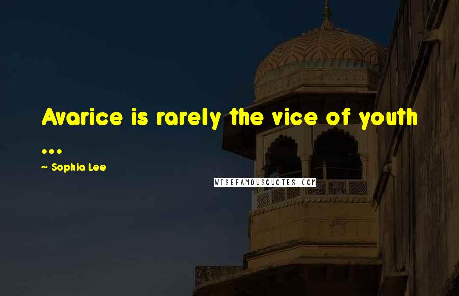 Sophia Lee Quotes: Avarice is rarely the vice of youth ...