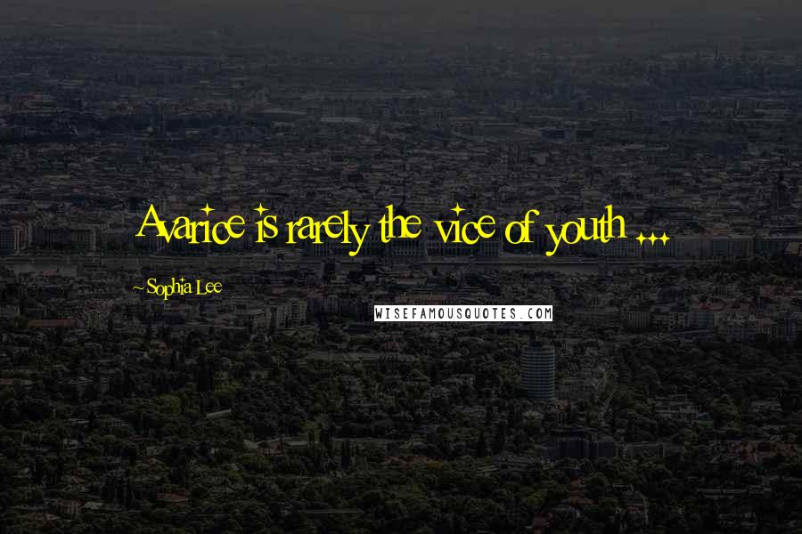 Sophia Lee Quotes: Avarice is rarely the vice of youth ...