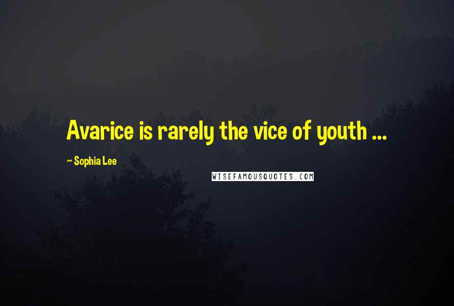 Sophia Lee Quotes: Avarice is rarely the vice of youth ...