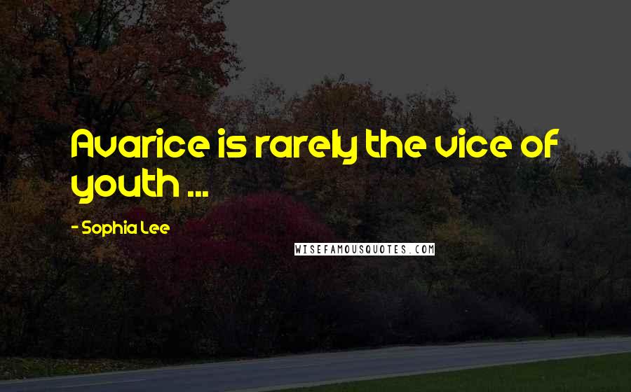 Sophia Lee Quotes: Avarice is rarely the vice of youth ...
