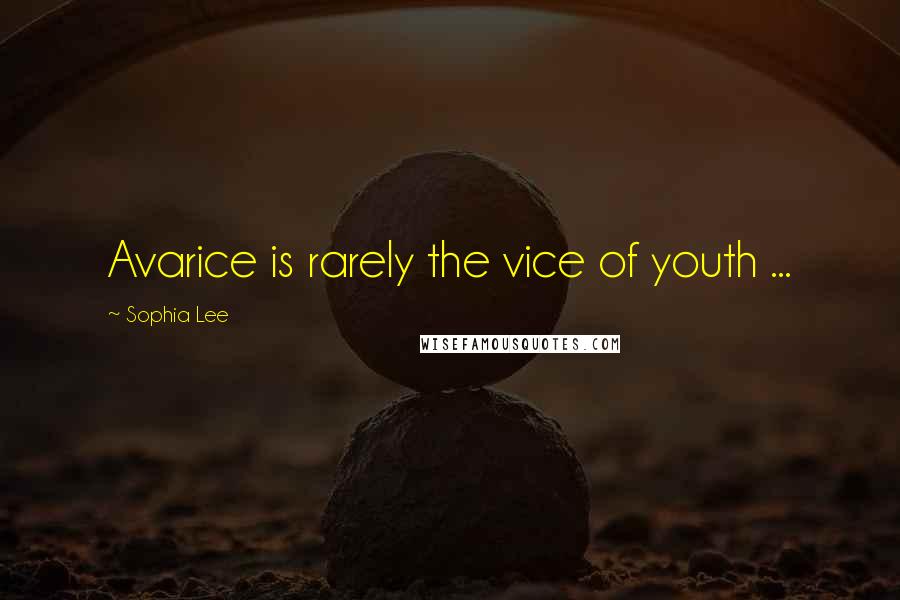 Sophia Lee Quotes: Avarice is rarely the vice of youth ...