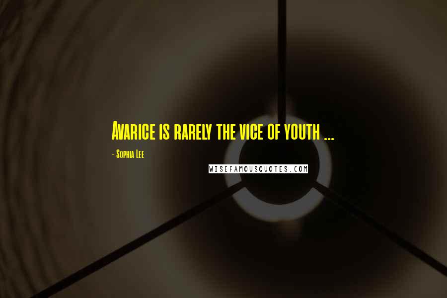 Sophia Lee Quotes: Avarice is rarely the vice of youth ...