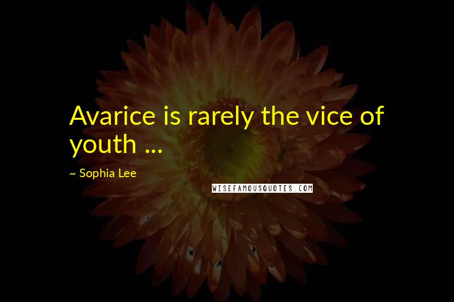 Sophia Lee Quotes: Avarice is rarely the vice of youth ...