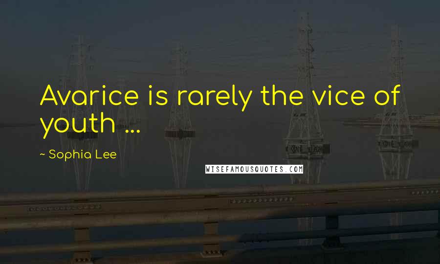 Sophia Lee Quotes: Avarice is rarely the vice of youth ...