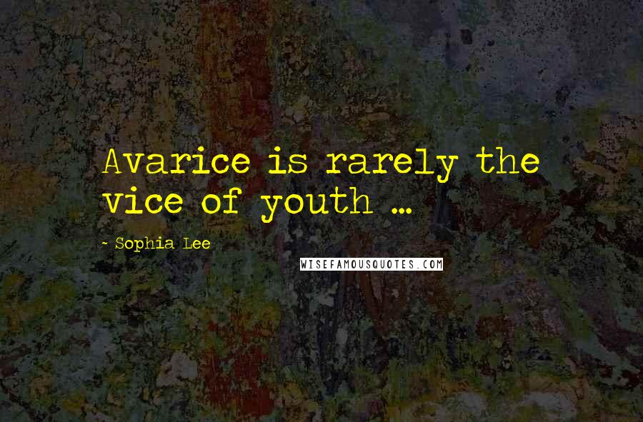 Sophia Lee Quotes: Avarice is rarely the vice of youth ...