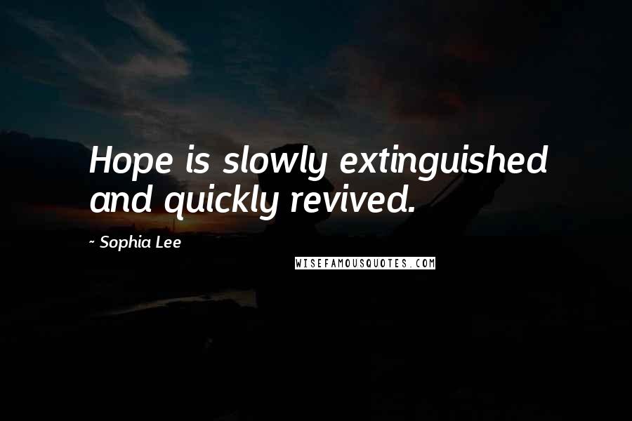 Sophia Lee Quotes: Hope is slowly extinguished and quickly revived.