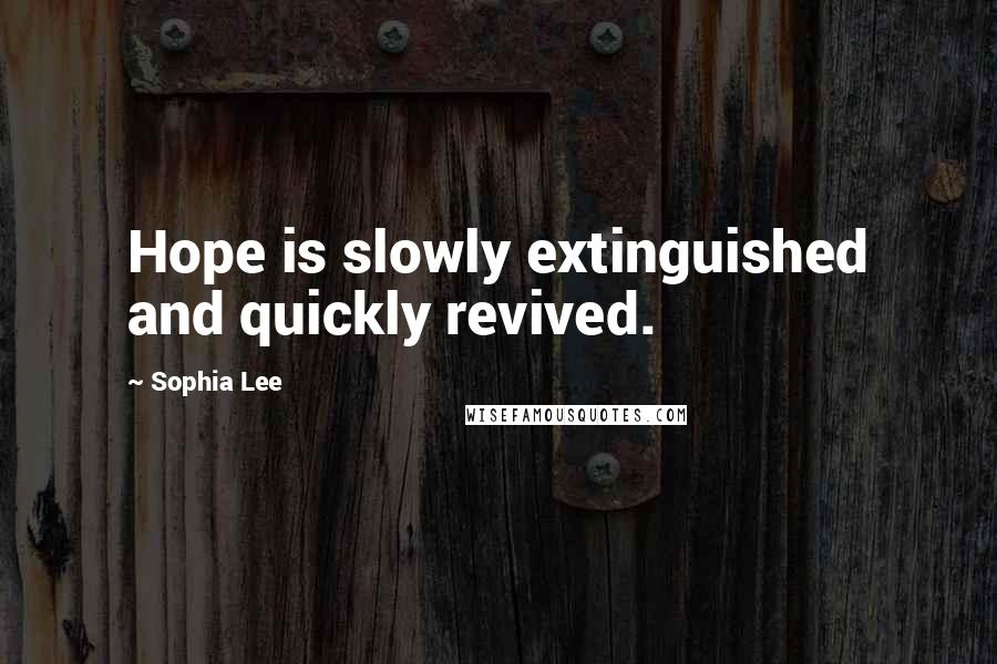 Sophia Lee Quotes: Hope is slowly extinguished and quickly revived.