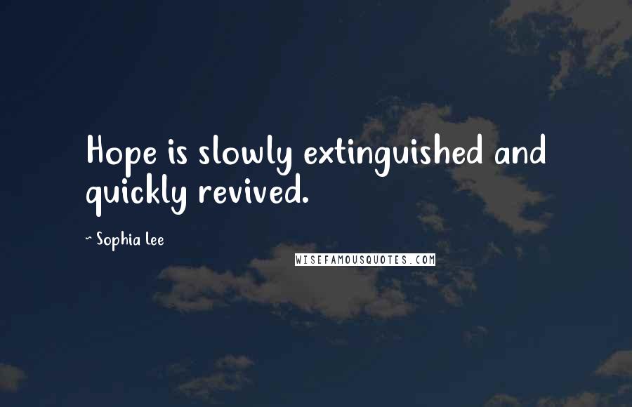 Sophia Lee Quotes: Hope is slowly extinguished and quickly revived.