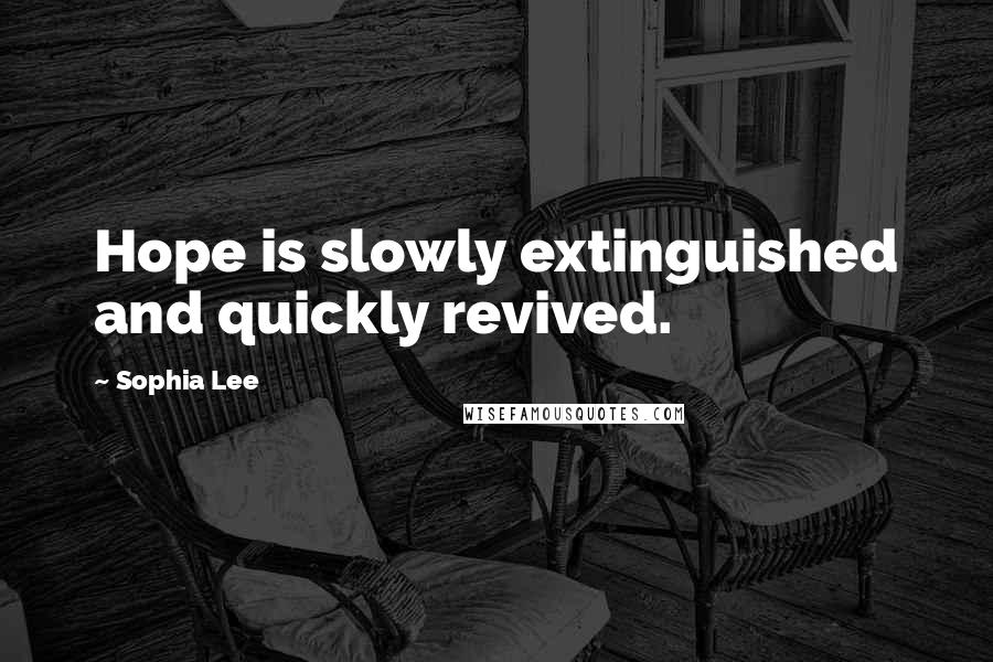 Sophia Lee Quotes: Hope is slowly extinguished and quickly revived.