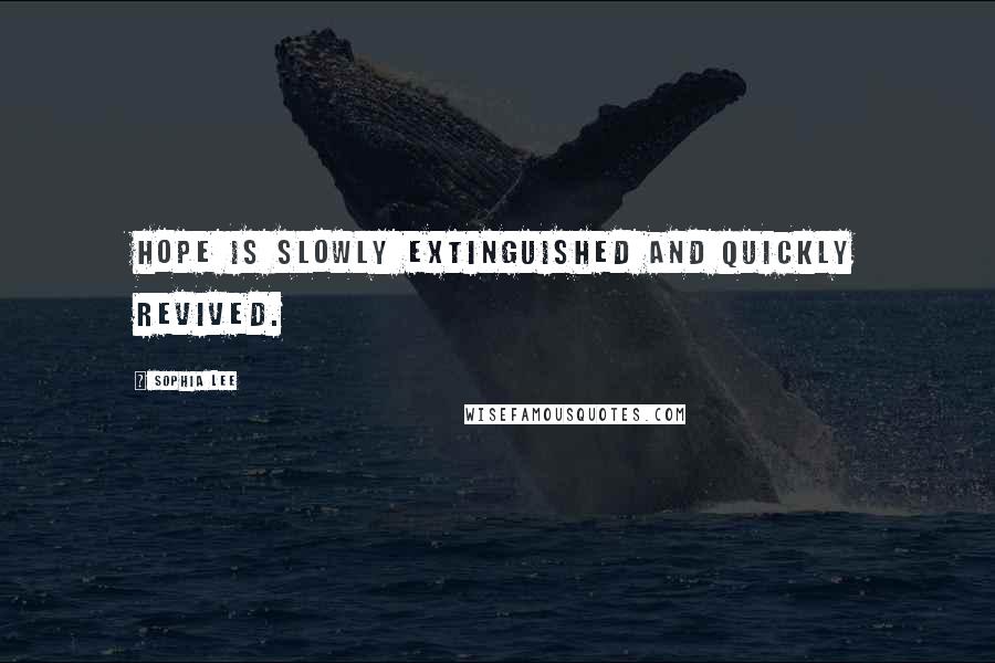 Sophia Lee Quotes: Hope is slowly extinguished and quickly revived.