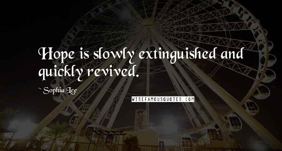 Sophia Lee Quotes: Hope is slowly extinguished and quickly revived.