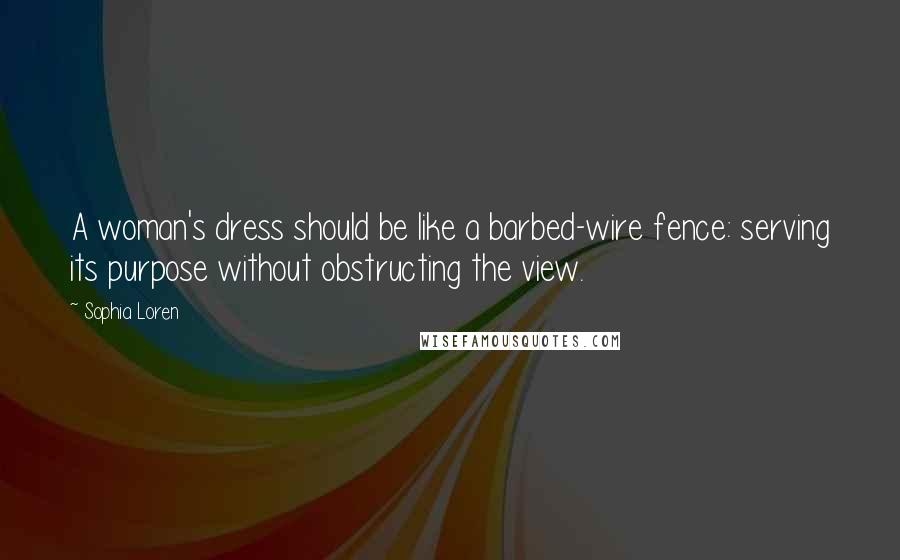 Sophia Loren Quotes: A woman's dress should be like a barbed-wire fence: serving its purpose without obstructing the view.